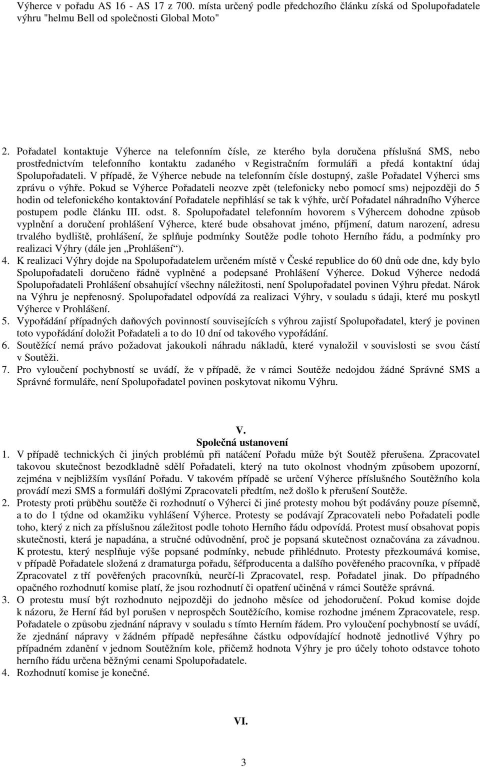 Spolupořadateli. V případě, že Výherce nebude na telefonním čísle dostupný, zašle Pořadatel Výherci sms zprávu o výhře.