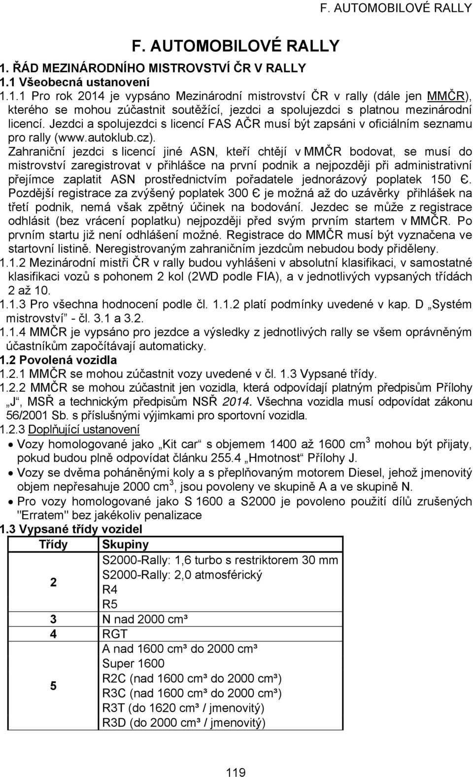 Zahraniční jezdci s licencí jiné ASN, kteří chtějí v MMČR bodovat, se musí do mistrovství zaregistrovat v přihlášce na první podnik a nejpozději při administrativní přejímce zaplatit ASN