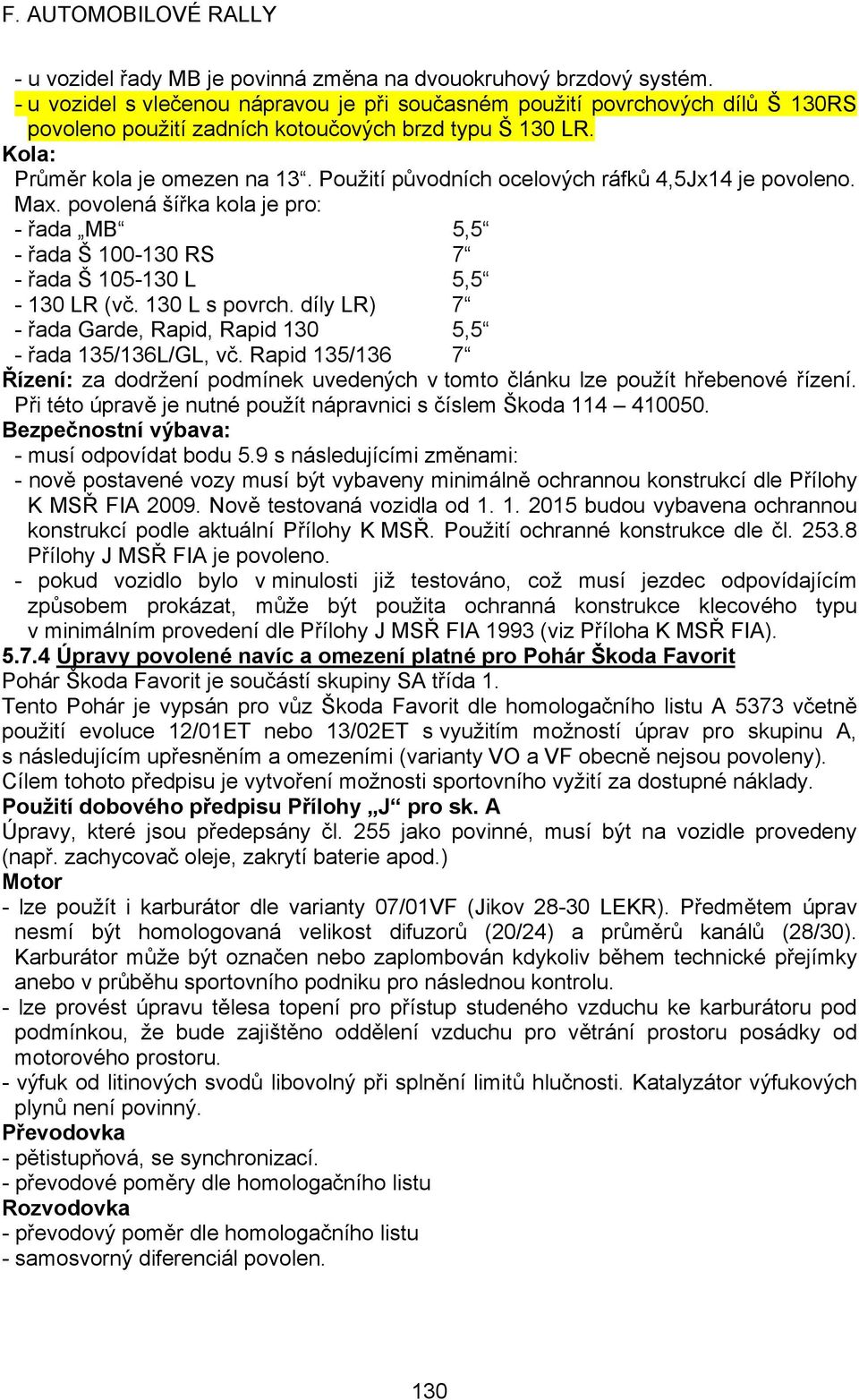 Použití původních ocelových ráfků 4,5Jx14 je povoleno. Max. povolená šířka kola je pro: - řada MB 5,5 - řada Š 100-130 RS 7 - řada Š 105-130 L 5,5-130 LR (vč. 130 L s povrch.