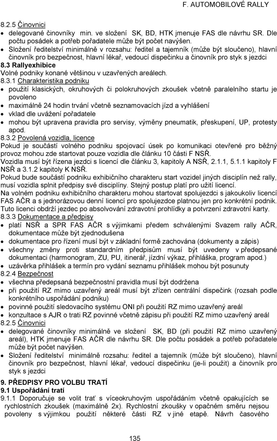 3 Rallyexhibice Volné podniky konané většinou v uzavřených areálech. 8.3.1 Charakteristika podniku použití klasických, okruhových či polokruhových zkoušek včetně paralelního startu je povoleno