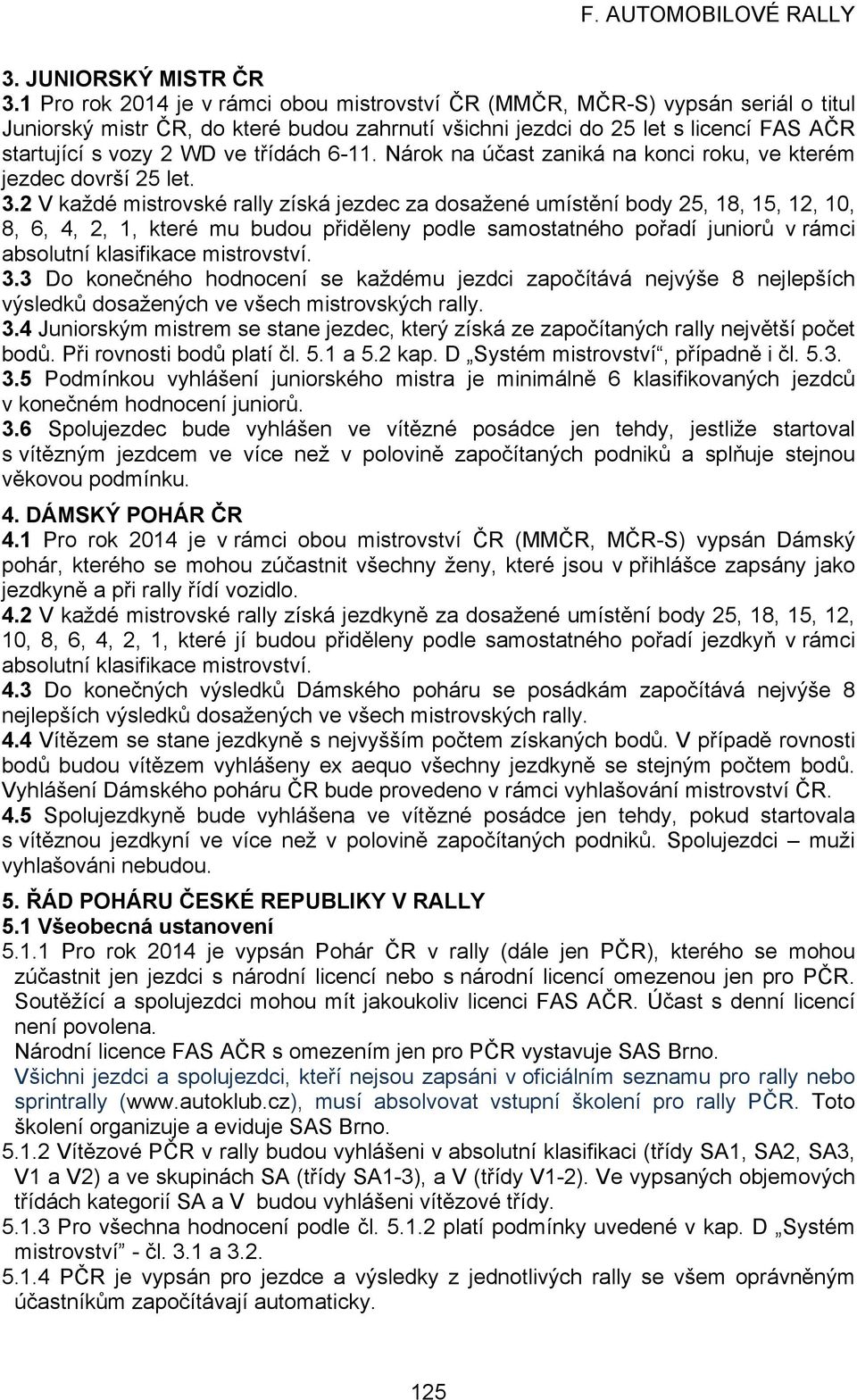 třídách 6-11. Nárok na účast zaniká na konci roku, ve kterém jezdec dovrší 25 let. 3.