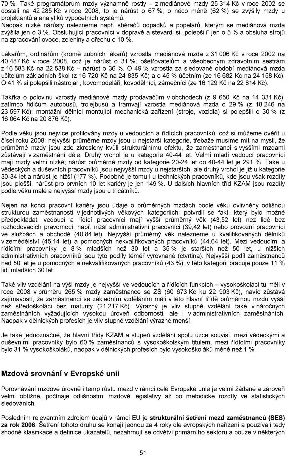Obsluhující pracovníci v dopravě a stevardi si polepšili jen o 5 % a obsluha strojů na zpracování ovoce, zeleniny a ořechů o 10 %.