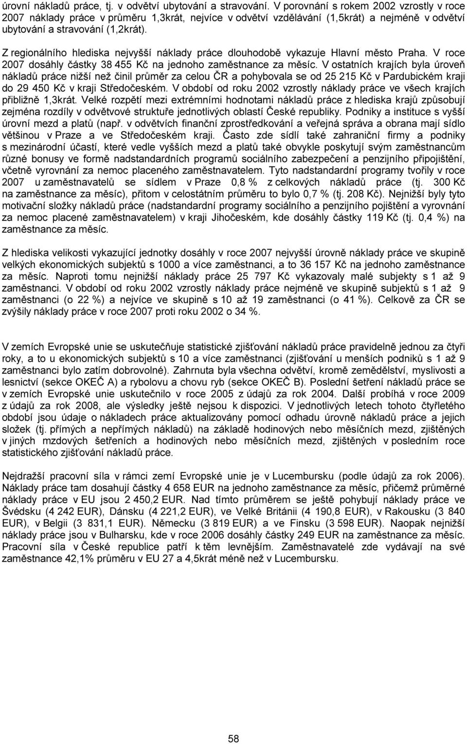 Z regionálního hlediska nejvyšší náklady práce dlouhodobě vykazuje Hlavní město Praha. V roce 2007 dosáhly částky 38 455 Kč na jednoho zaměstnance za měsíc.