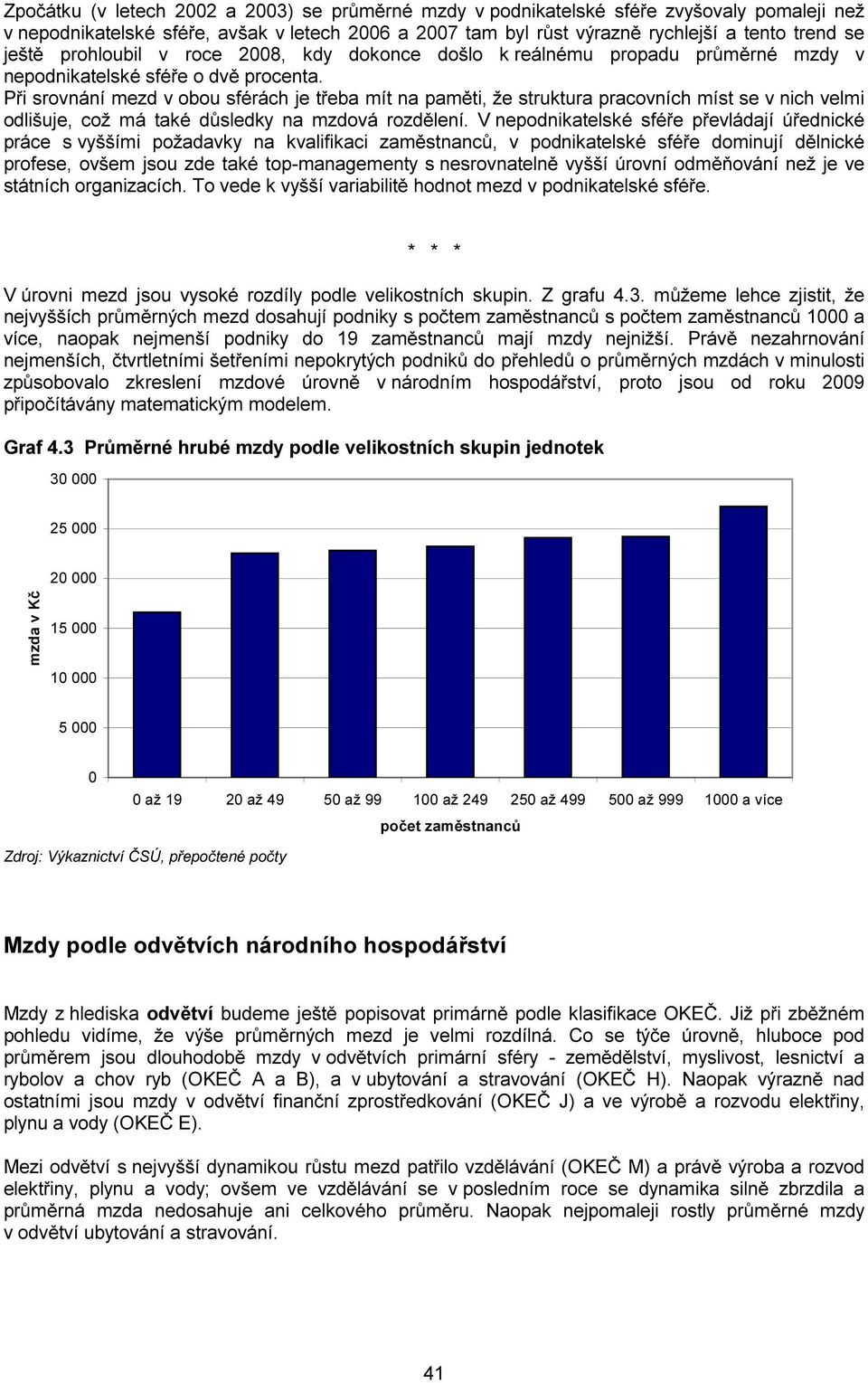 Při srovnání mezd v obou sférách je třeba mít na paměti, že struktura pracovních míst se v nich velmi odlišuje, což má také důsledky na mzdová rozdělení.