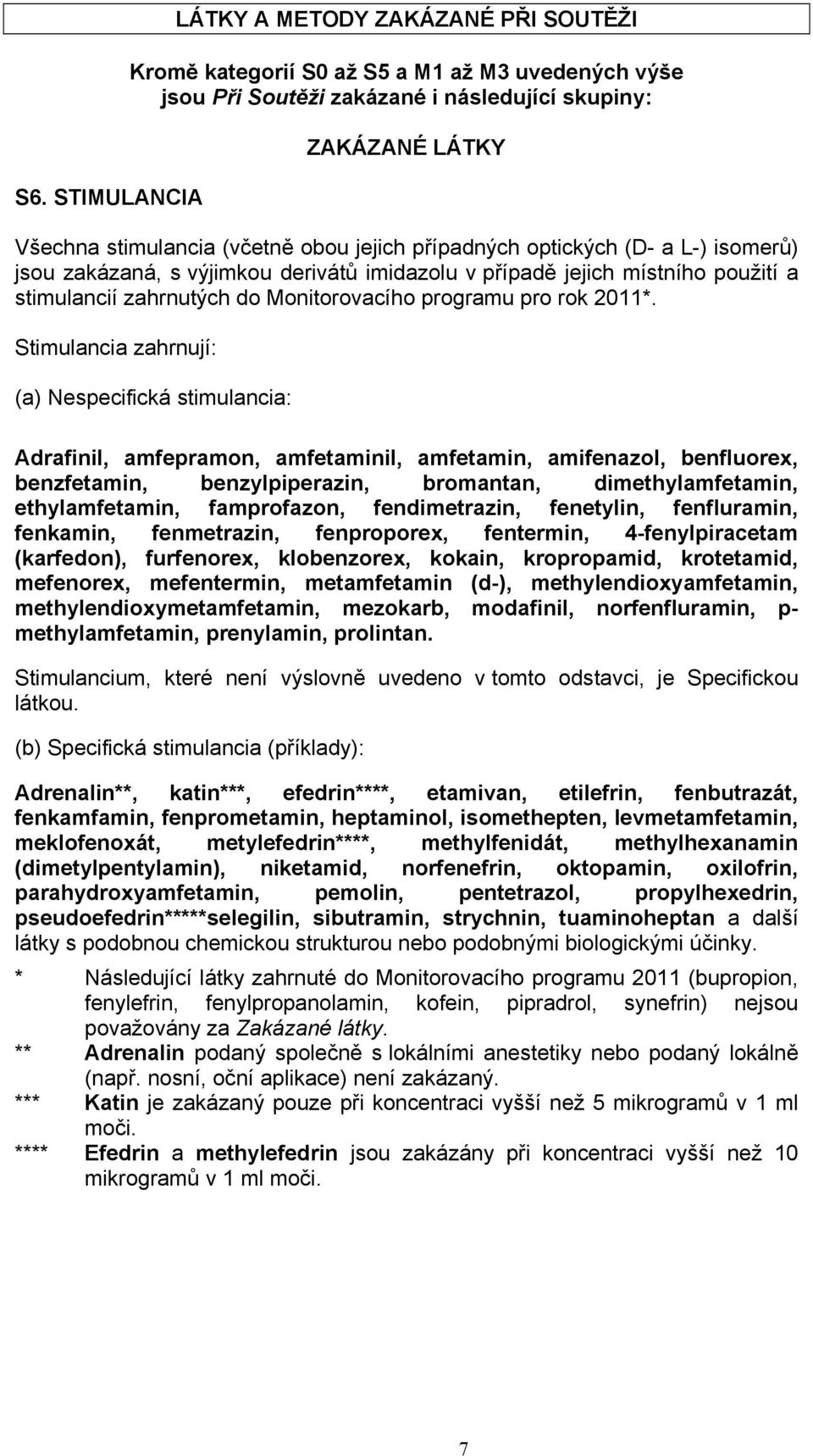 Stimulancia zahrnují: (a) Nespecifická stimulancia: Adrafinil, amfepramon, amfetaminil, amfetamin, amifenazol, benfluorex, benzfetamin, benzylpiperazin, bromantan, dimethylamfetamin, ethylamfetamin,