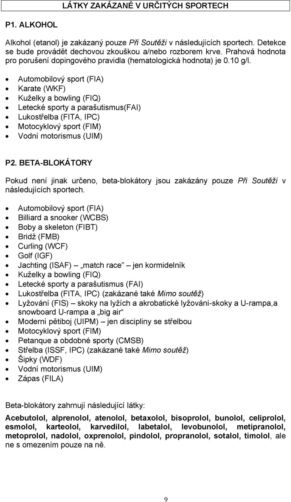Automobilový sport (FIA) Karate (WKF) Kuželky a bowling (FIQ) Letecké sporty a parašutismus(fai) Lukostřelba (FITA, IPC) Motocyklový sport (FIM) Vodní motorismus (UIM) P2.