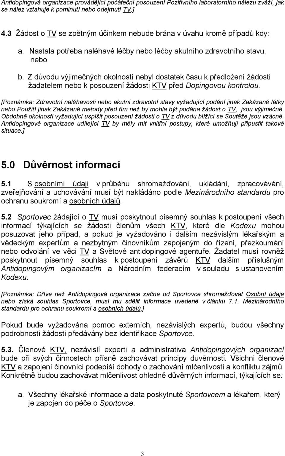 Z důvodu výjimečných okolností nebyl dostatek času k předložení žádosti žadatelem nebo k posouzení žádosti KTV před Dopingovou kontrolou.