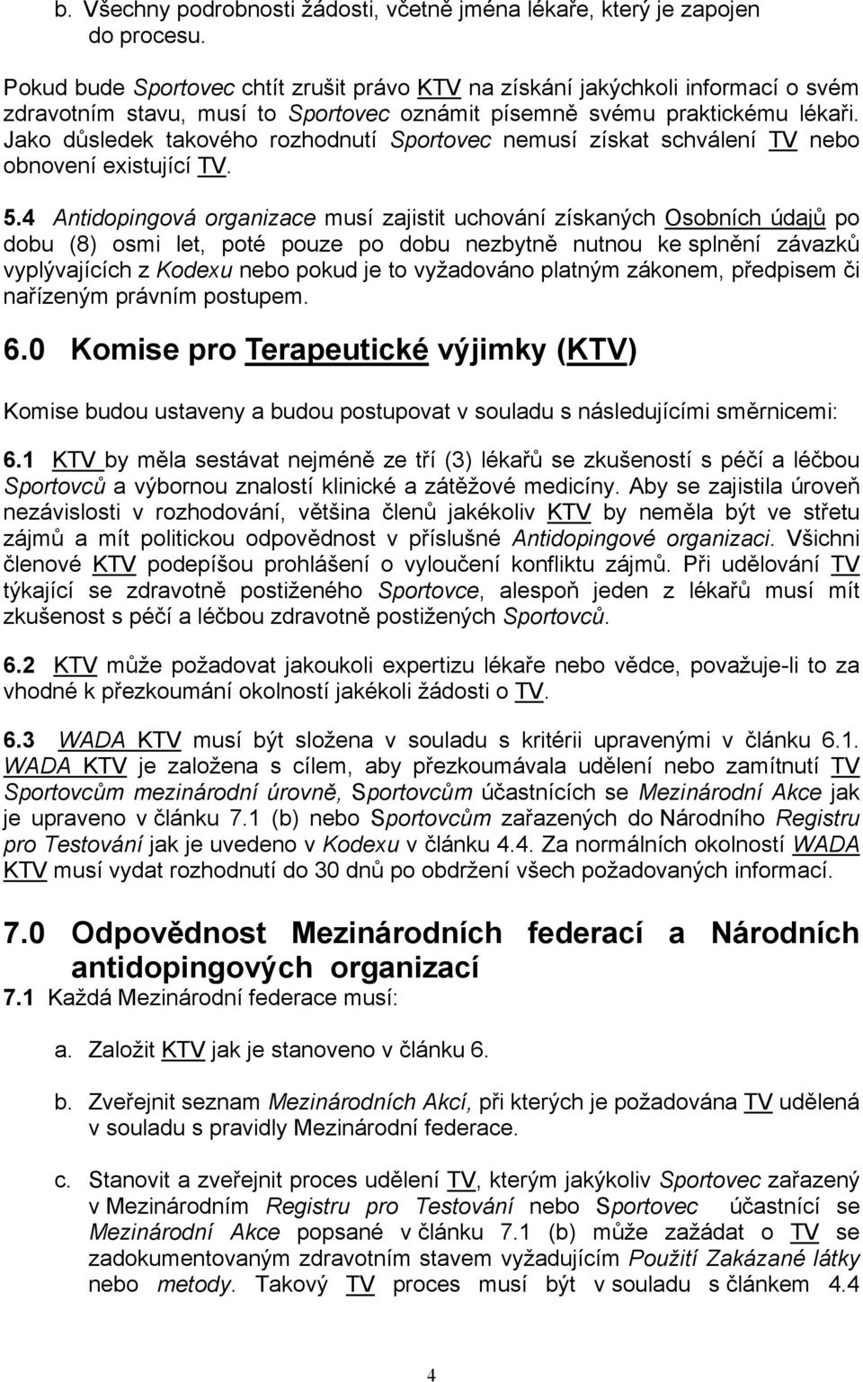 Jako důsledek takového rozhodnutí Sportovec nemusí získat schválení TV nebo obnovení existující TV. 5.