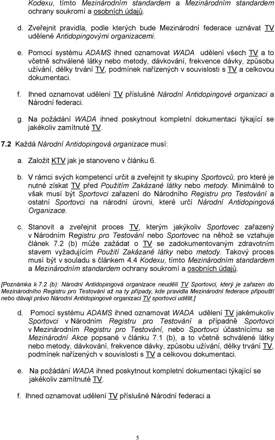 Pomocí systému ADAMS ihned oznamovat WADA udělení všech TV a to včetně schválené látky nebo metody, dávkování, frekvence dávky, způsobu užívání, délky trvání TV, podmínek nařízených v souvislosti s