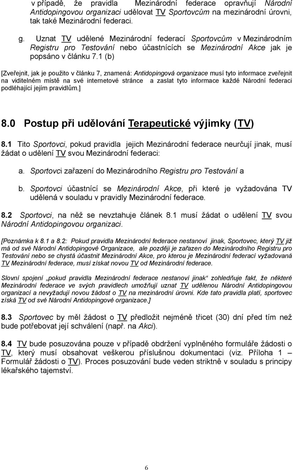 1 (b) [Zveřejnit, jak je použito v článku 7, znamená: Antidopingová organizace musí tyto informace zveřejnit na viditelném místě na své internetové stránce a zaslat tyto informace každé Národní