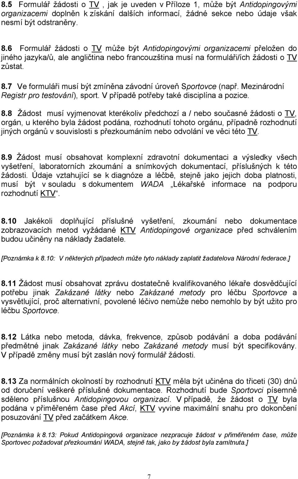 7 Ve formuláři musí být zmíněna závodní úroveň Sportovce (např. Mezinárodní Registr pro testování), sport. V případě potřeby také disciplína a pozice. 8.