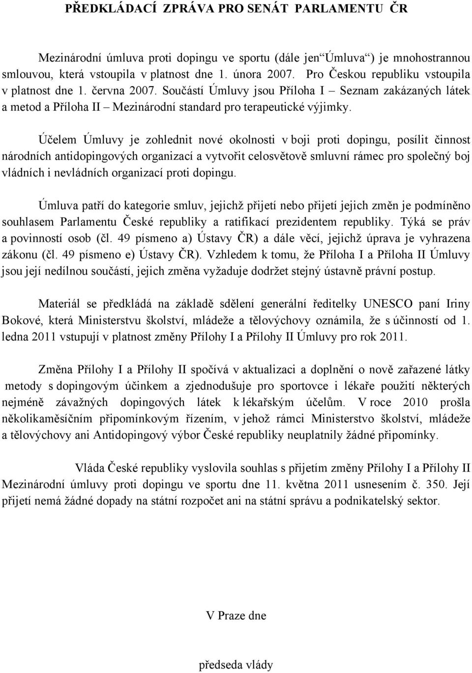 Účelem Úmluvy je zohlednit nové okolnosti v boji proti dopingu, posílit činnost národních antidopingových organizací a vytvořit celosvětově smluvní rámec pro společný boj vládních i nevládních