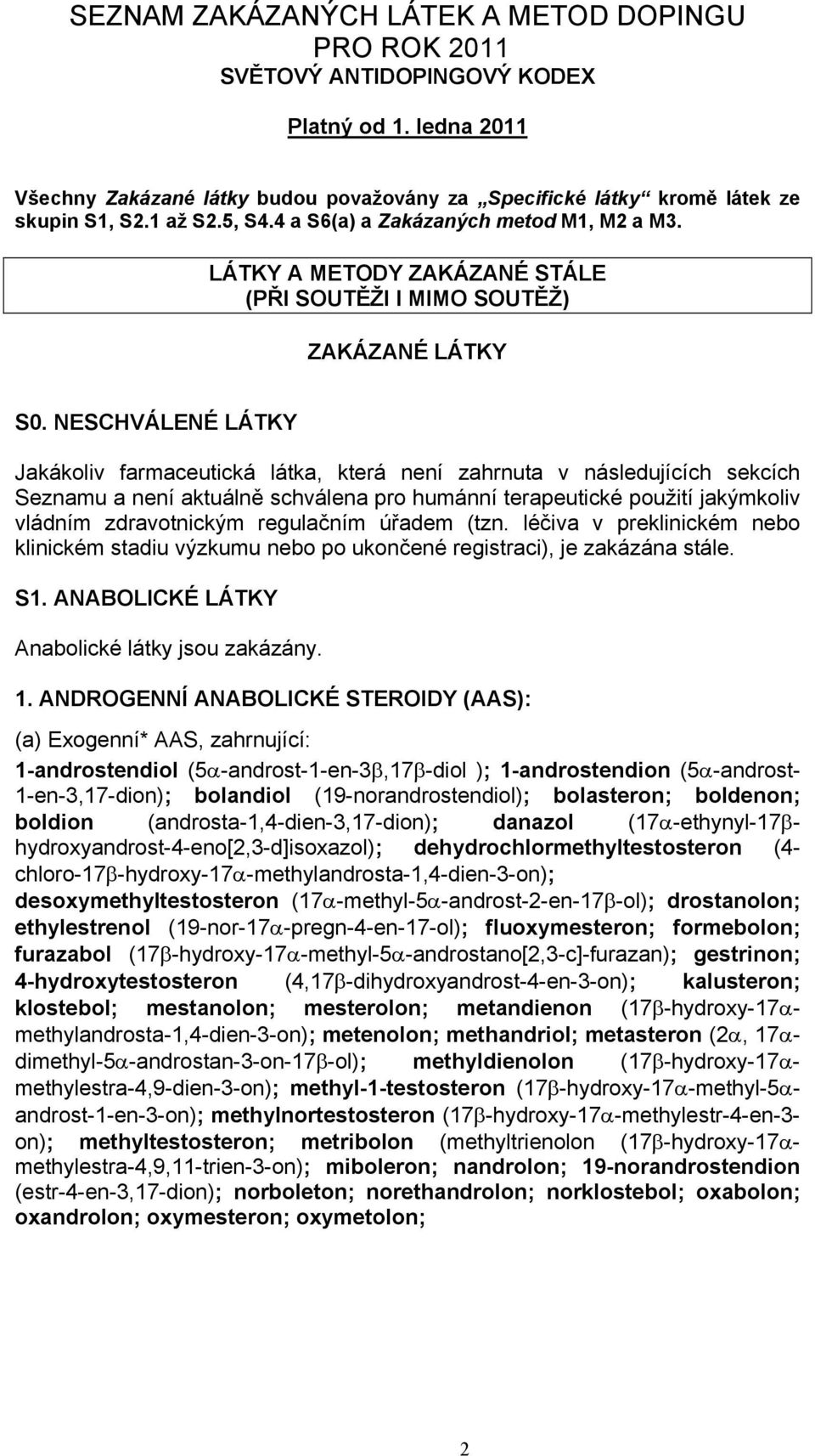 NESCHVÁLENÉ LÁTKY Jakákoliv farmaceutická látka, která není zahrnuta v následujících sekcích Seznamu a není aktuálně schválena pro humánní terapeutické použití jakýmkoliv vládním zdravotnickým