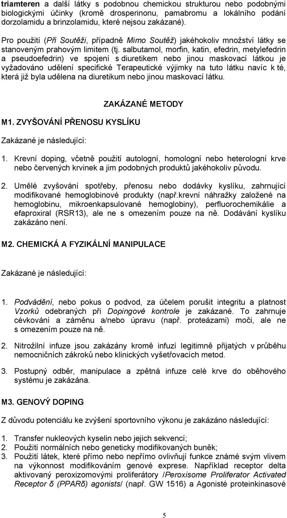 salbutamol, morfin, katin, efedrin, metylefedrin a pseudoefedrin) ve spojení s diuretikem nebo jinou maskovací látkou je vyžadováno udělení specifické Terapeutické výjimky na tuto látku navíc k té,