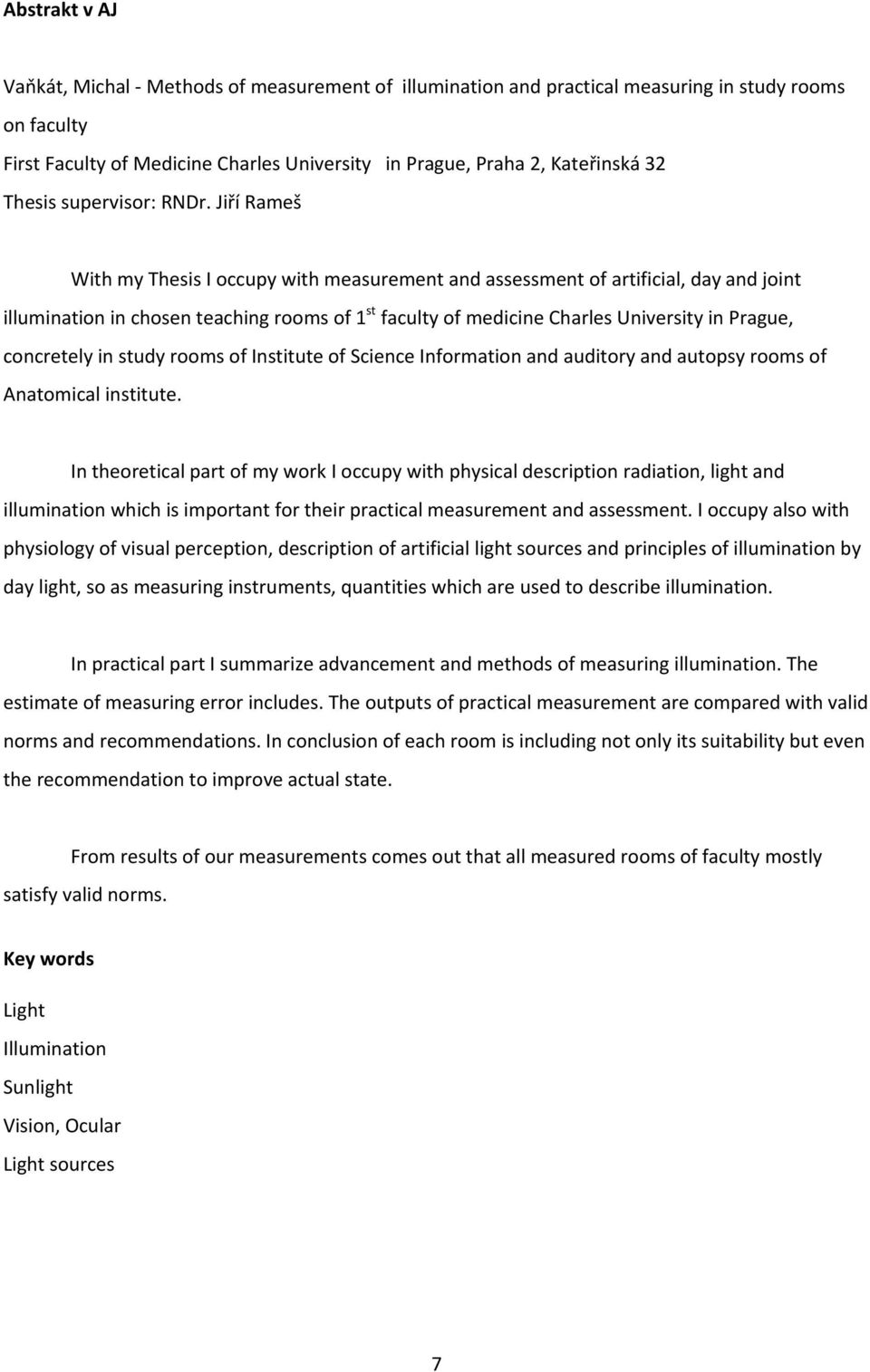 Jiří Rameš With my Thesis I occupy with measurement and assessment of artificial, day and joint illumination in chosen teaching rooms of 1 st faculty of medicine Charles University in Prague,