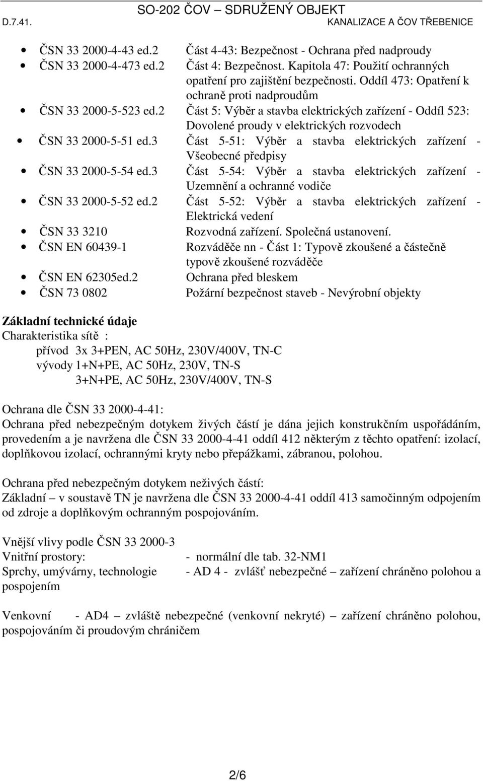 3 Část 5-51: Výběr a stavba elektrických zařízení - Všeobecné předpisy ČSN 33 2000-5-54 ed.3 Část 5-54: Výběr a stavba elektrických zařízení - Uzemnění a ochranné vodiče ČSN 33 2000-5-52 ed.