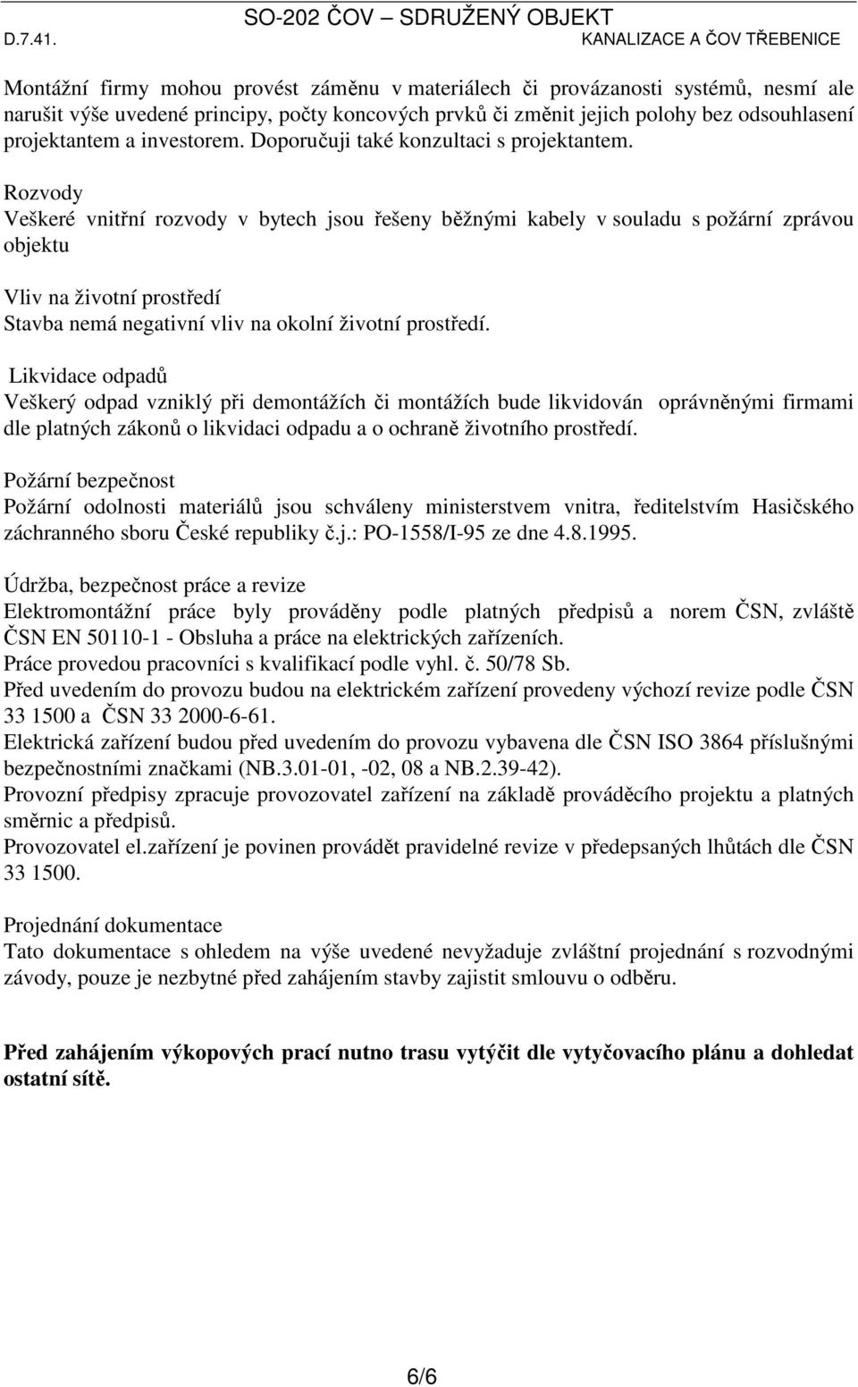Rozvody Veškeré vnitřní rozvody v bytech jsou řešeny běžnými kabely v souladu s požární zprávou objektu Vliv na životní prostředí Stavba nemá negativní vliv na okolní životní prostředí.