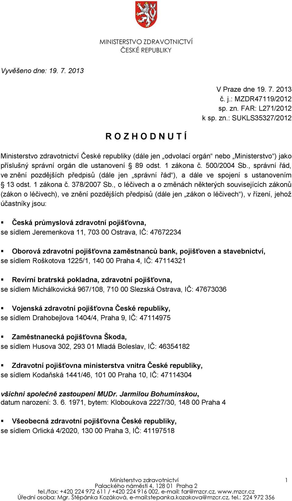 : SUKLS35327/2012 R O Z H O D N U T Í Ministerstvo zdravotnictví České republiky (dále jen odvolací orgán nebo Ministerstvo ) jako příslušný správní orgán dle ustanovení 89 odst. 1 zákona č.