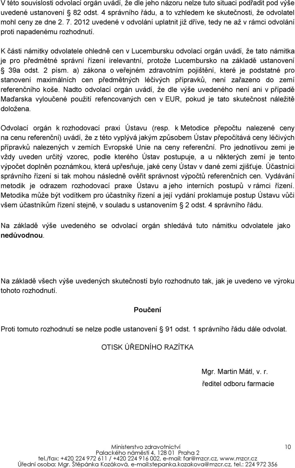 K části námitky odvolatele ohledně cen v Lucembursku odvolací orgán uvádí, že tato námitka je pro předmětné správní řízení irelevantní, protože Lucembursko na základě ustanovení 39a odst. 2 písm.