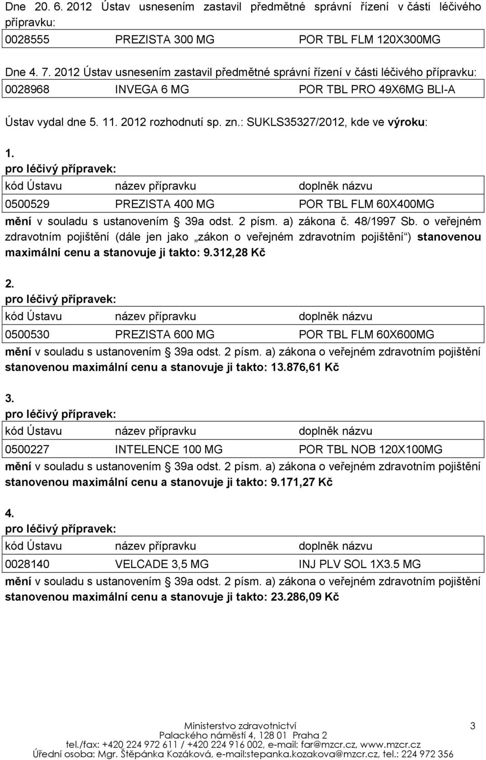 : SUKLS35327/2012, kde ve výroku: 1. 0500529 PREZISTA 400 MG POR TBL FLM 60X400MG mění v souladu s ustanovením 39a odst. 2 písm. a) zákona č. 48/1997 Sb.