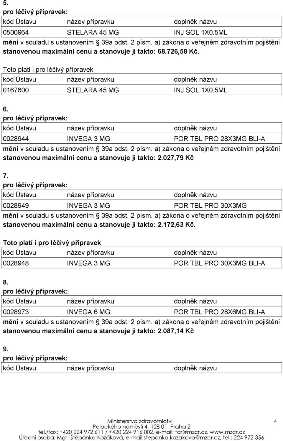 0028944 INVEGA 3 MG POR TBL PRO 28X3MG BLI-A stanovenou maximální cenu a stanovuje ji takto: 2.027,79 Kč 7.