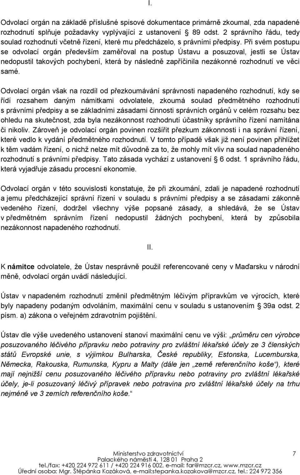 Při svém postupu se odvolací orgán především zaměřoval na postup Ústavu a posuzoval, jestli se Ústav nedopustil takových pochybení, která by následně zapříčinila nezákonné rozhodnutí ve věci samé.