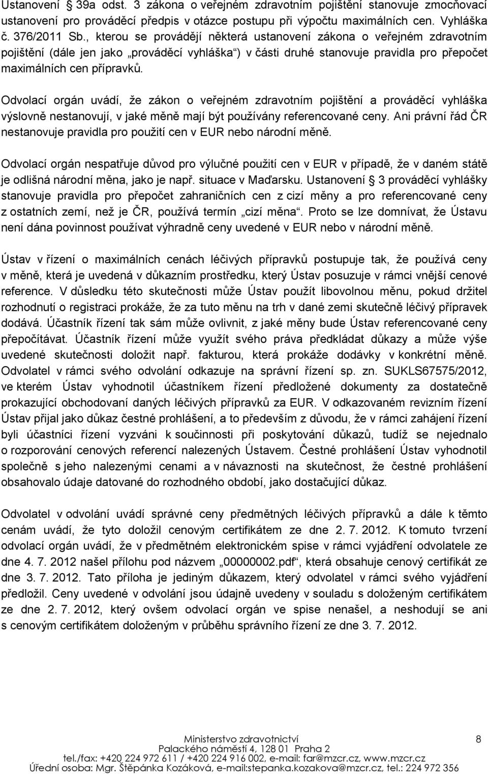 Odvolací orgán uvádí, že zákon o veřejném zdravotním pojištění a prováděcí vyhláška výslovně nestanovují, v jaké měně mají být používány referencované ceny.