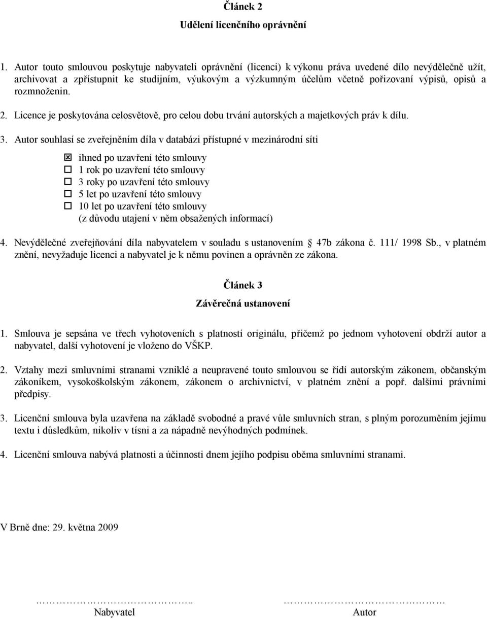 výpisů, opisů a rozmnoženin. 2. Licence je poskytována celosvětově, pro celou dobu trvání autorských a majetkových práv k dílu. 3.