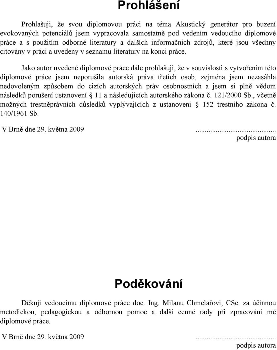 Jako autor uvedené diplomové práce dále prohlašuji, že v souvislosti s vytvořením této diplomové práce jsem neporušila autorská práva třetích osob, zejména jsem nezasáhla nedovoleným způsobem do