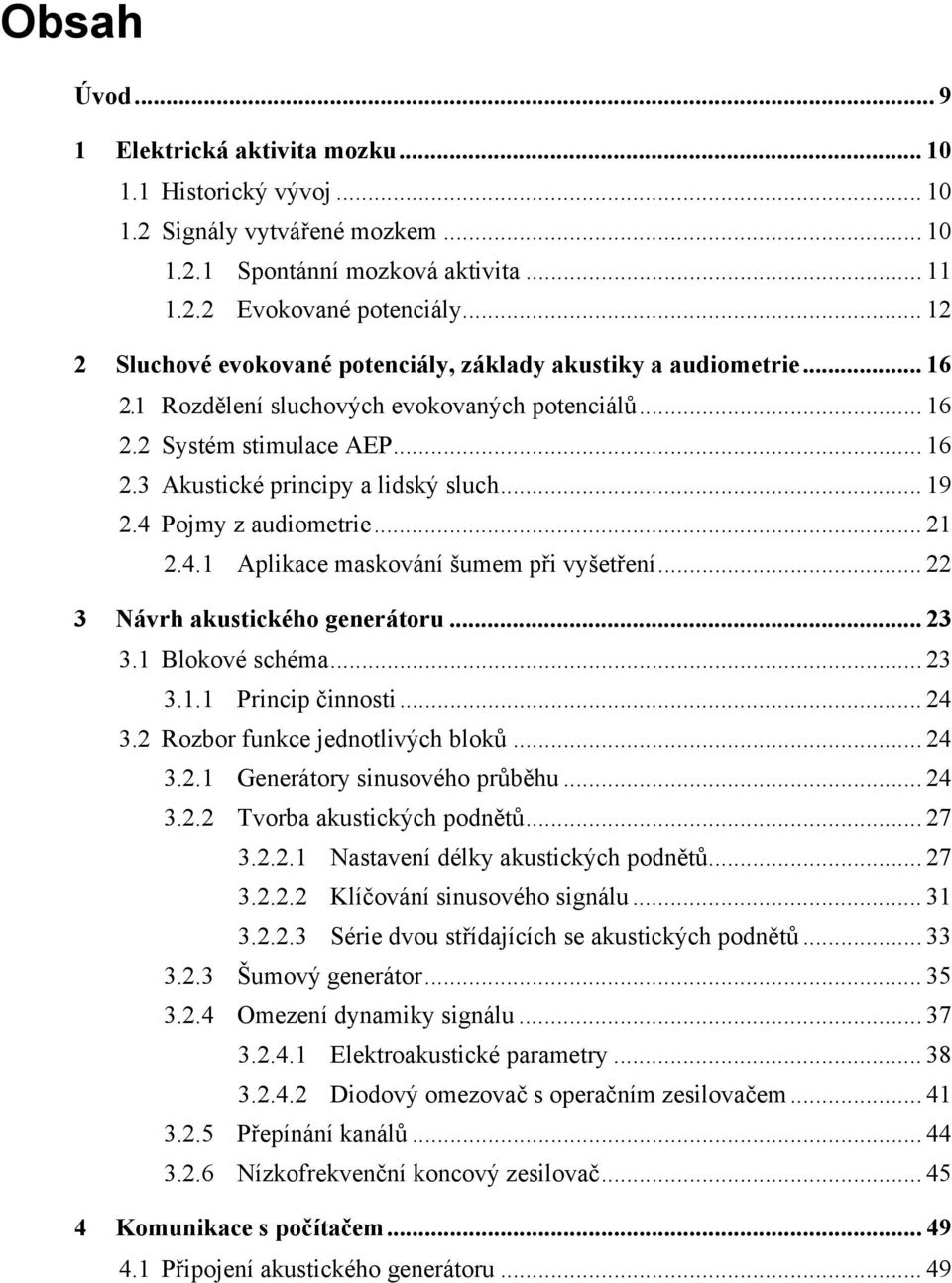 .. 19 2.4 Pojmy z audiometrie... 21 2.4.1 Aplikace maskování šumem při vyšetření... 22 3 Návrh akustického generátoru... 23 3.1 Blokové schéma... 23 3.1.1 Princip činnosti... 24 3.