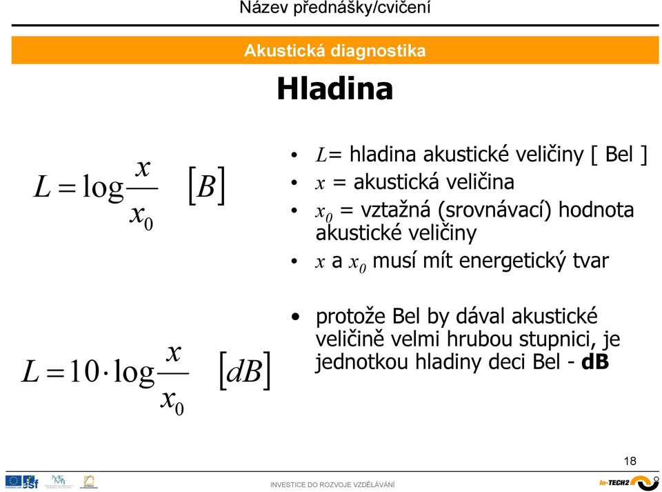 a x 0 musí mít energetický tvar L =10 log x x 0 [ db] protože Bel by dával
