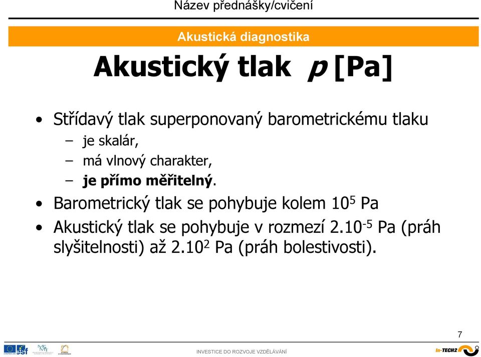 Barometrický tlak se pohybuje kolem 10 5 Pa Akustický tlak se