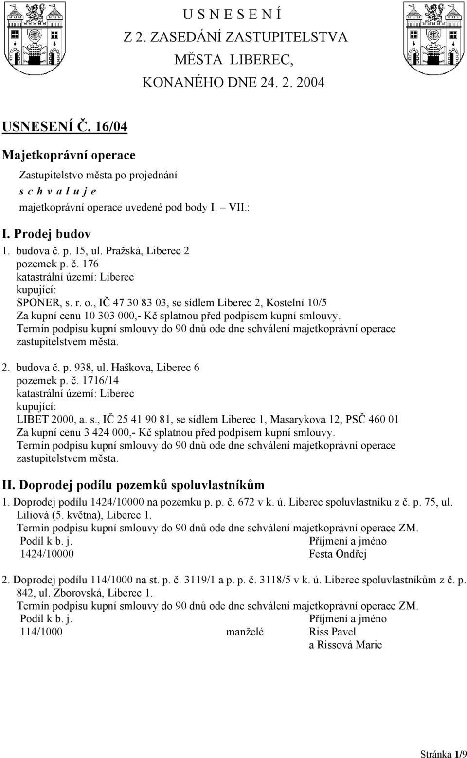 , IČ 47 30 83 03, se sídlem Liberec 2, Kostelní 10/5 Za kupní cenu 10 303 000,- Kč splatnou před podpisem kupní smlouvy.