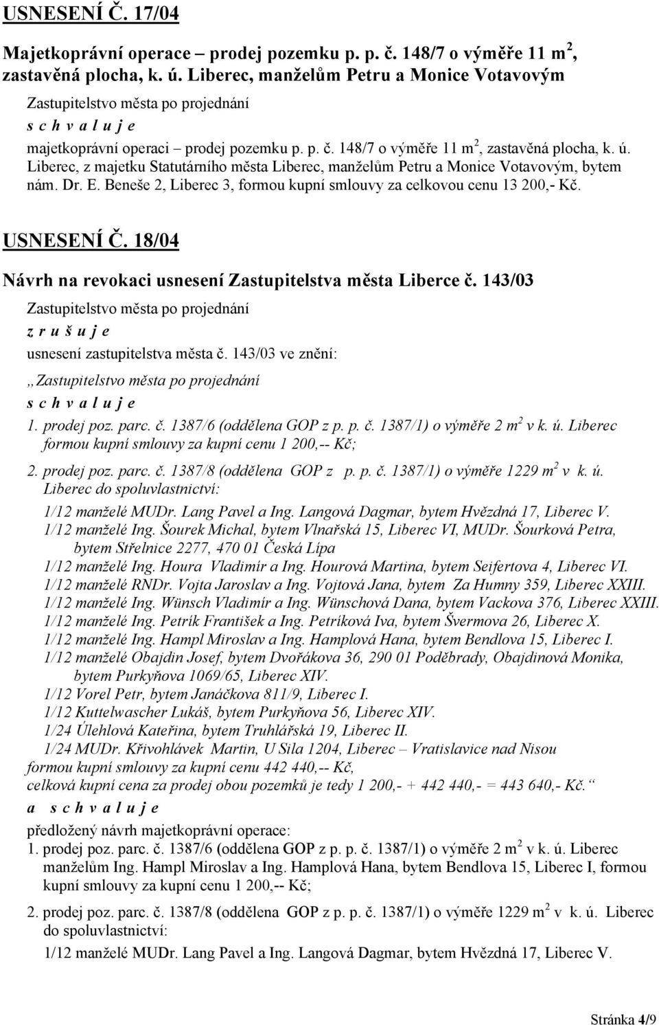 Liberec, z majetku Statutárního města Liberec, manželům Petru a Monice Votavovým, bytem nám. Dr. E. Beneše 2, Liberec 3, formou kupní smlouvy za celkovou cenu 13 200,- Kč. USNESENÍ Č.