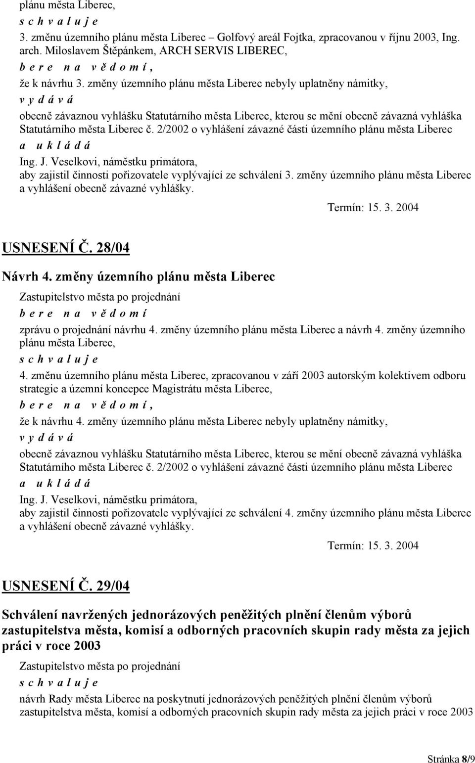 2/2002 o vyhlášení závazné části územního plánu města Liberec Ing. J. Veselkovi, náměstku primátora, aby zajistil činnosti pořizovatele vyplývající ze schválení 3.