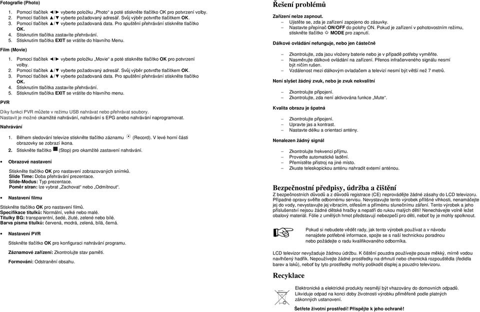 Film (Movie) PVR 1. Pomocí tlačítek / vyberte položku Movie a poté stiskněte tlačítko OK pro potvrzení volby. 2. Pomocí tlačítek / vyberte požadovaný adresář. Svůj výběr potvrďte tlačítkem OK. 3.