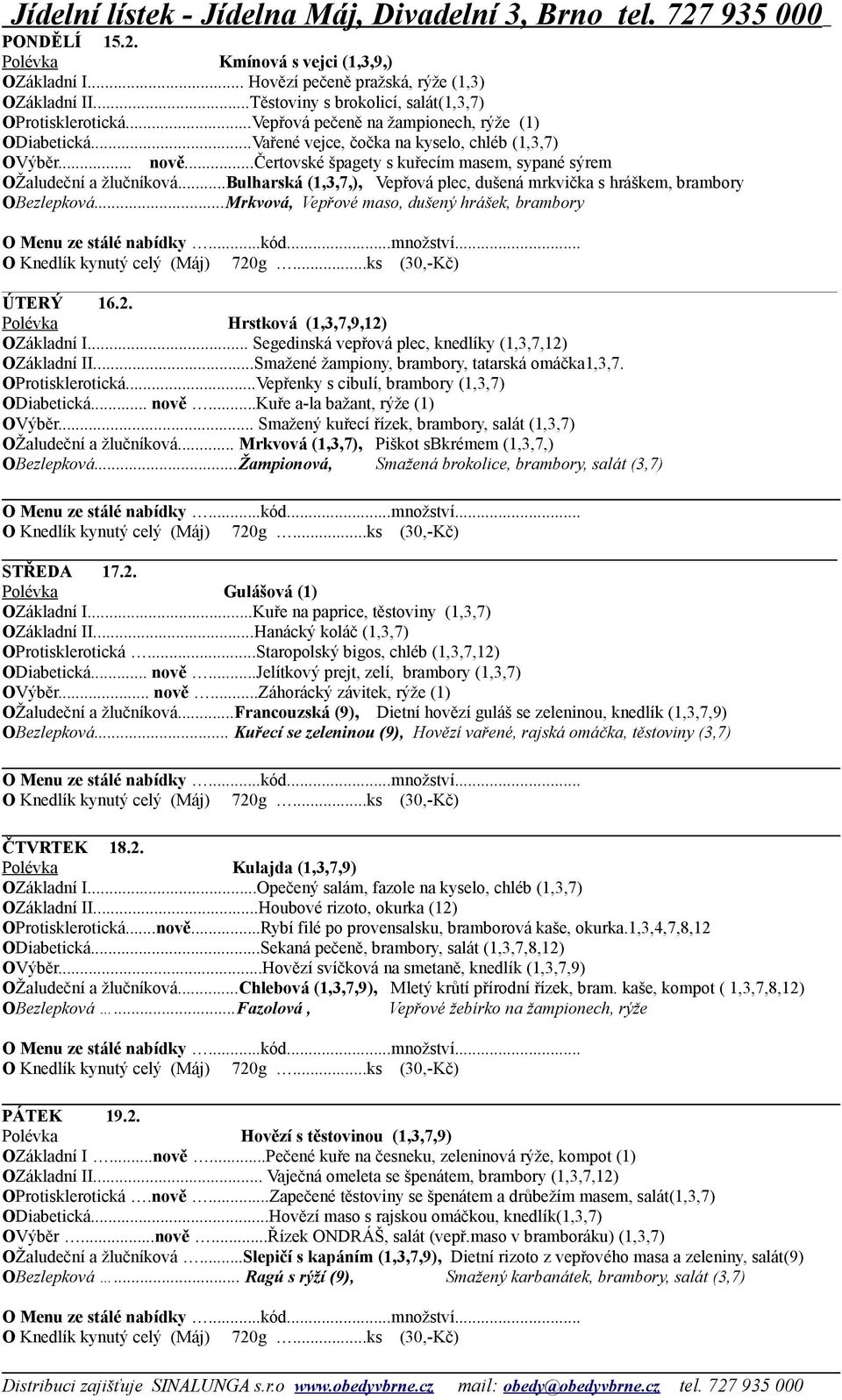 ..bulharská (1,3,7,), Vepřová plec, dušená mrkvička s hráškem, brambory OBezlepková...Mrkvová, Vepřové maso, dušený hrášek, brambory ÚTERÝ 16.2. Polévka Hrstková (1,3,7,9,12) OZákladní I.