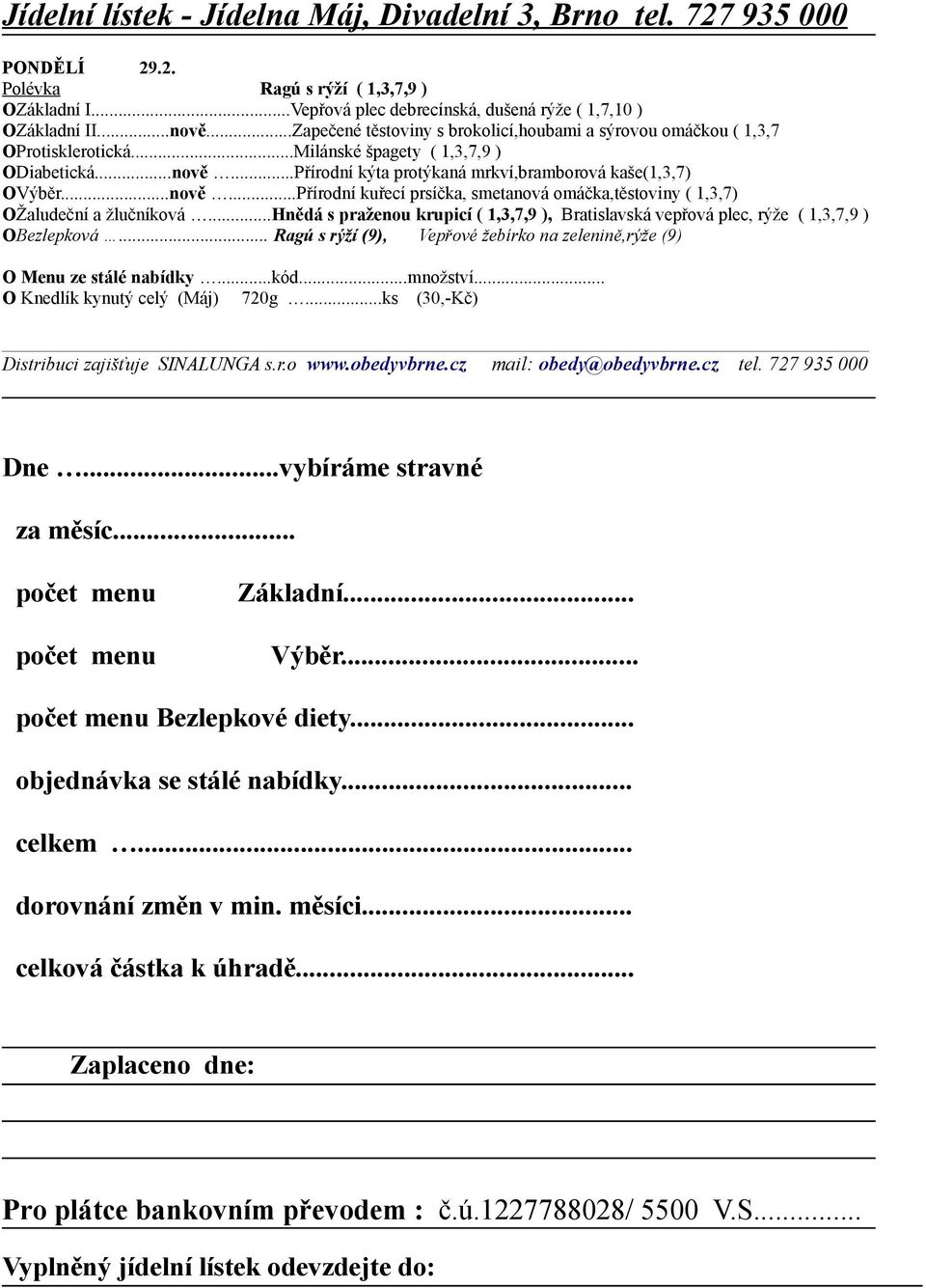 ..nově...Přírodní kuřecí prsíčka, smetanová omáčka,těstoviny ( 1,3,7) OŽaludeční a žlučníková...hnědá s praženou krupicí ( 1,3,7,9 ), Bratislavská vepřová plec, rýže ( 1,3,7,9 ) OBezlepková.