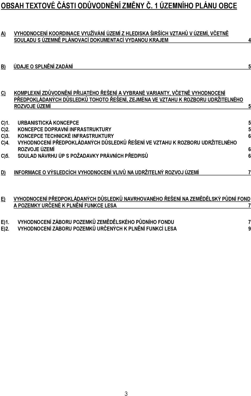 KOMPLEXNÍ ZDŮVODNĚNÍ PŘIJATÉHO ŘEŠENÍ A VYBRANÉ VARIANTY, VČETNĚ VYHODNOCENÍ PŘEDPOKLÁDANÝCH DŮSLEDKŮ TOHOTO ŘEŠENÍ, ZEJMÉNA VE VZTAHU K ROZBORU UDRŽITELNÉHO ROZVOJE ÚZEMÍ 5 C)1.