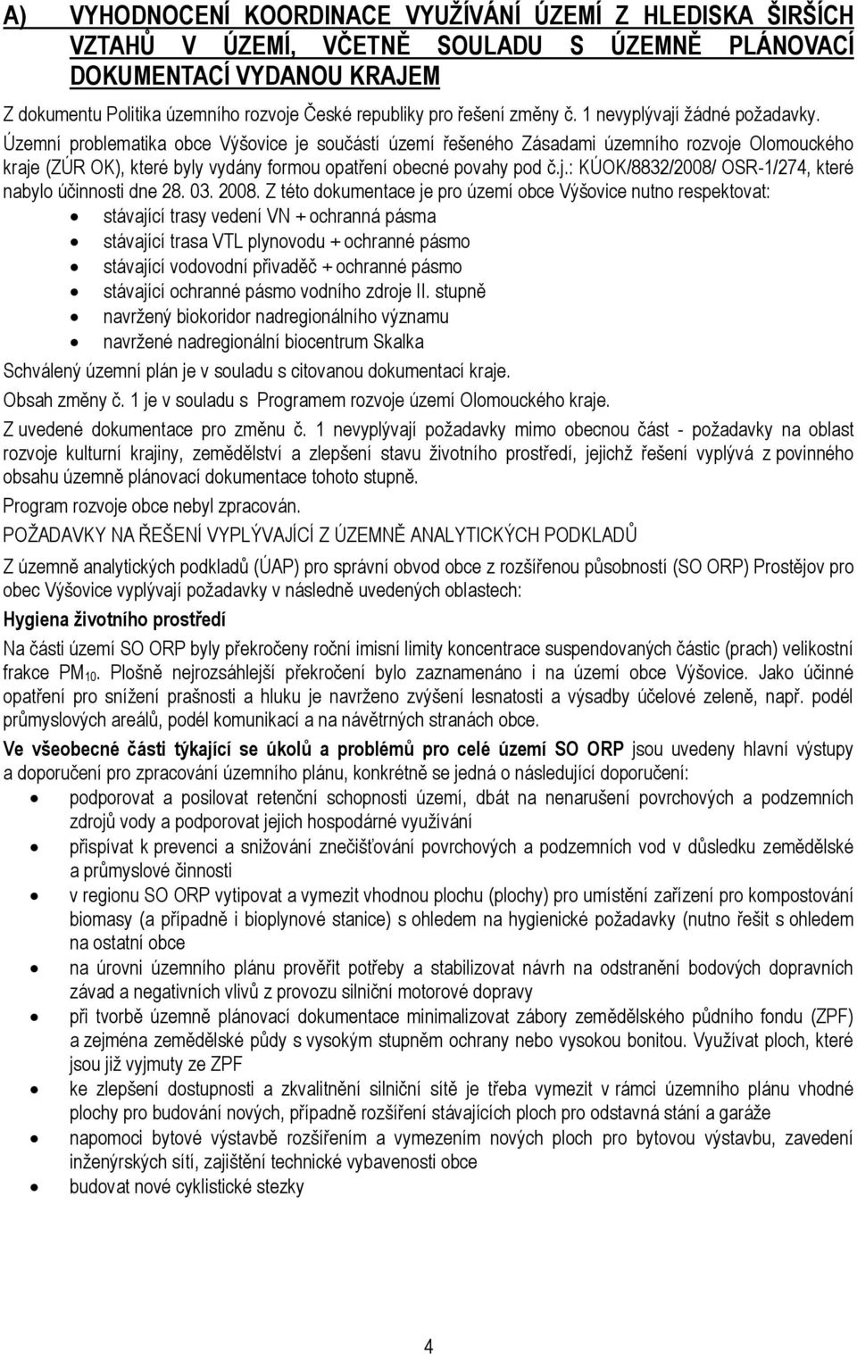 Územní problematika obce Výšovice je součástí území řešeného Zásadami územního rozvoje Olomouckého kraje (ZÚR OK), které byly vydány formou opatření obecné povahy pod č.j.: KÚOK/8832/2008/ OSR-1/274, které nabylo účinnosti dne 28.
