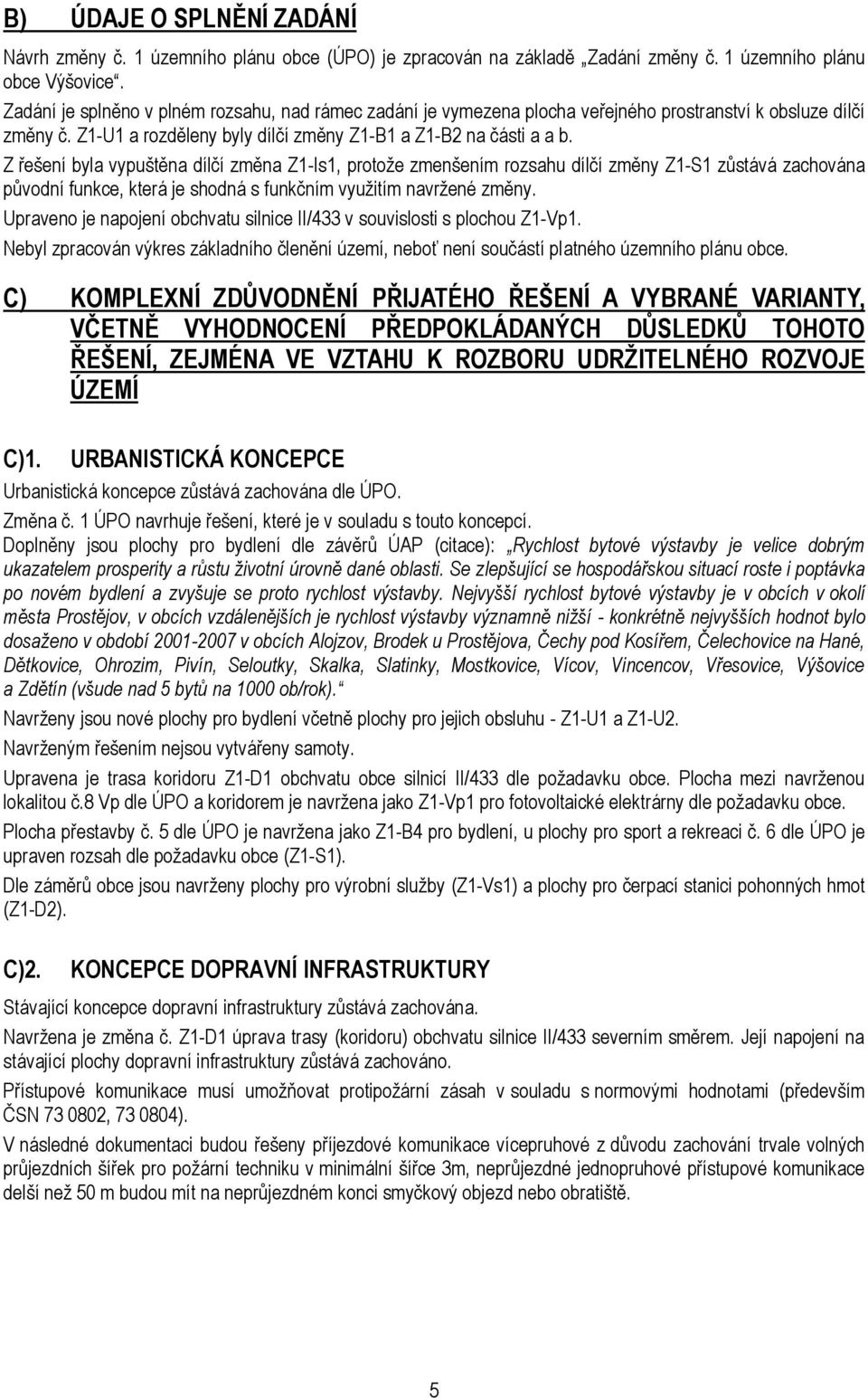 Z řešení byla vypuštěna dílčí změna Z1-Is1, protože zmenšením rozsahu dílčí změny Z1-S1 zůstává zachována původní funkce, která je shodná s funkčním využitím navržené změny.