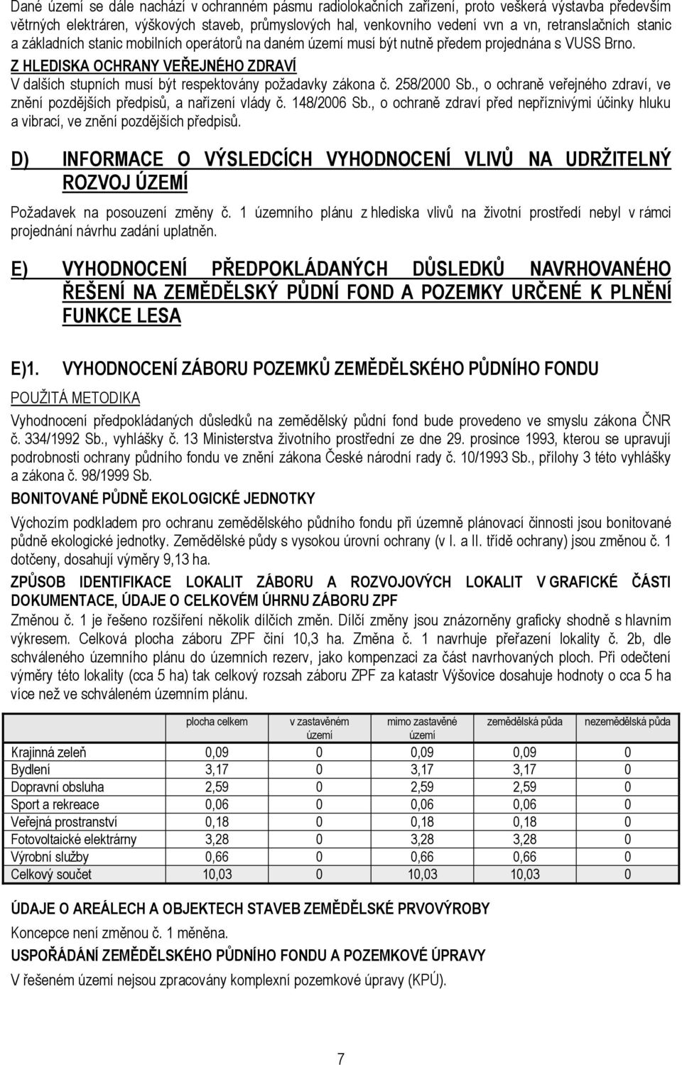 Z HLEDISKA OCHRANY VEŘEJNÉHO ZDRAVÍ V dalších stupních musí být respektovány požadavky zákona č. 258/2000 Sb., o ochraně veřejného zdraví, ve znění pozdějších předpisů, a nařízení vlády č.