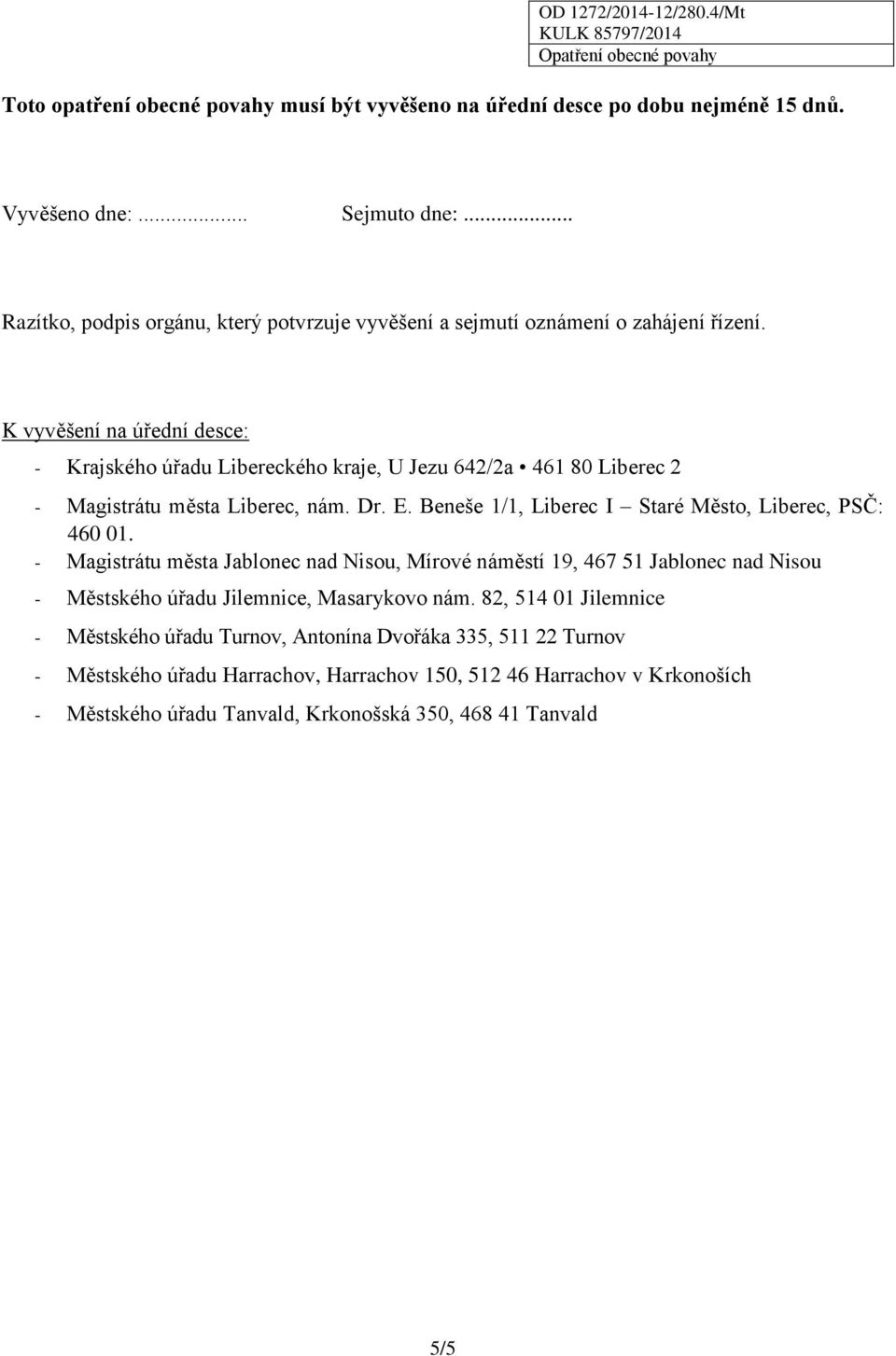 K vyvěšení na úřední desce: - Krajského úřadu Libereckého kraje, U Jezu 642/2a 461 80 Liberec 2 - Magistrátu města Liberec, nám. Dr. E.