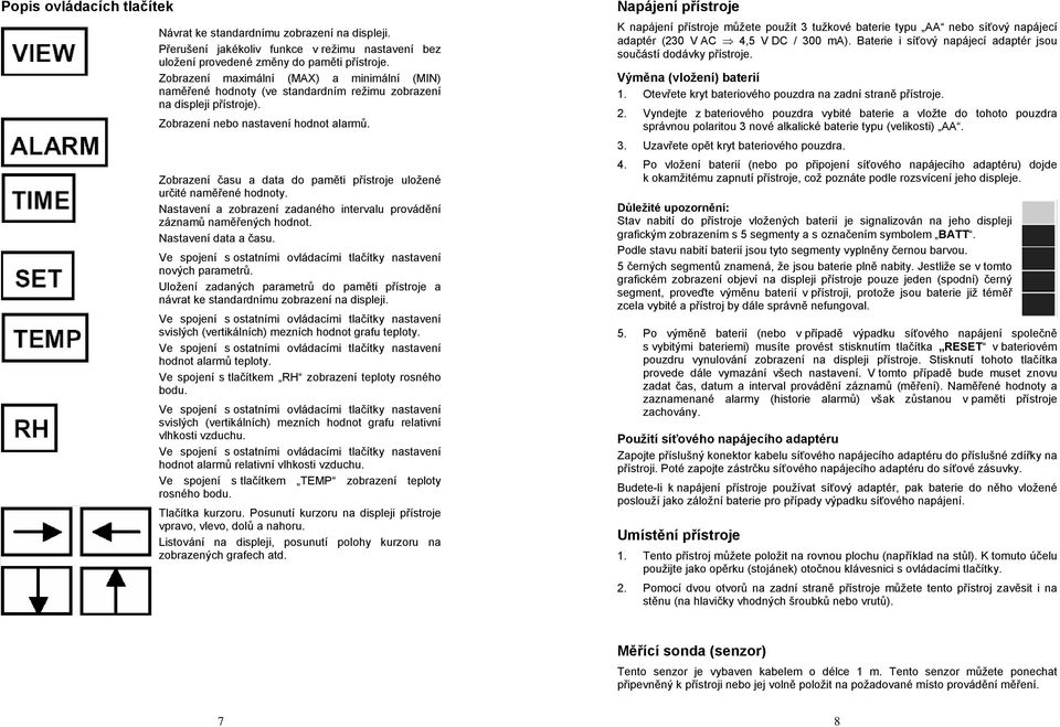 Zobrazení času a data do paměti přístroje uložené určité naměřené hodnoty. Nastavení a zobrazení zadaného intervalu provádění záznamů naměřených hodnot. Nastavení data a času.