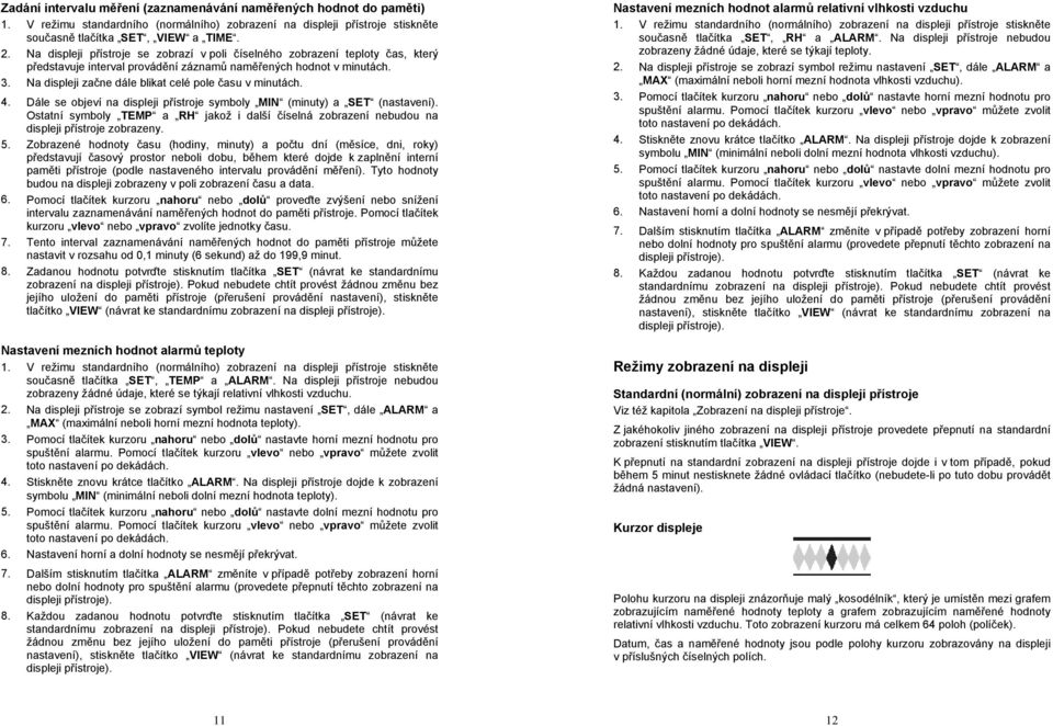 Na displeji začne dále blikat celé pole času v minutách. 4. Dále se objeví na displeji přístroje symboly MIN (minuty) a SET (nastavení).