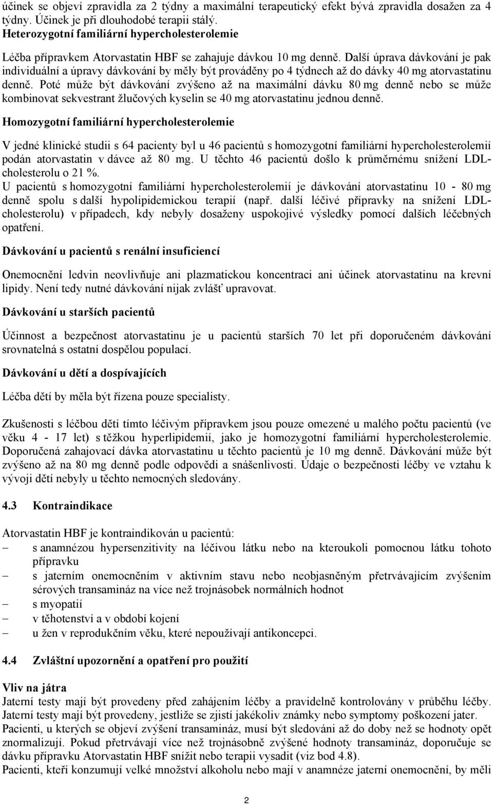 Další úprava dávkování je pak individuální a úpravy dávkování by měly být prováděny po 4 týdnech až do dávky 40 mg atorvastatinu denně.