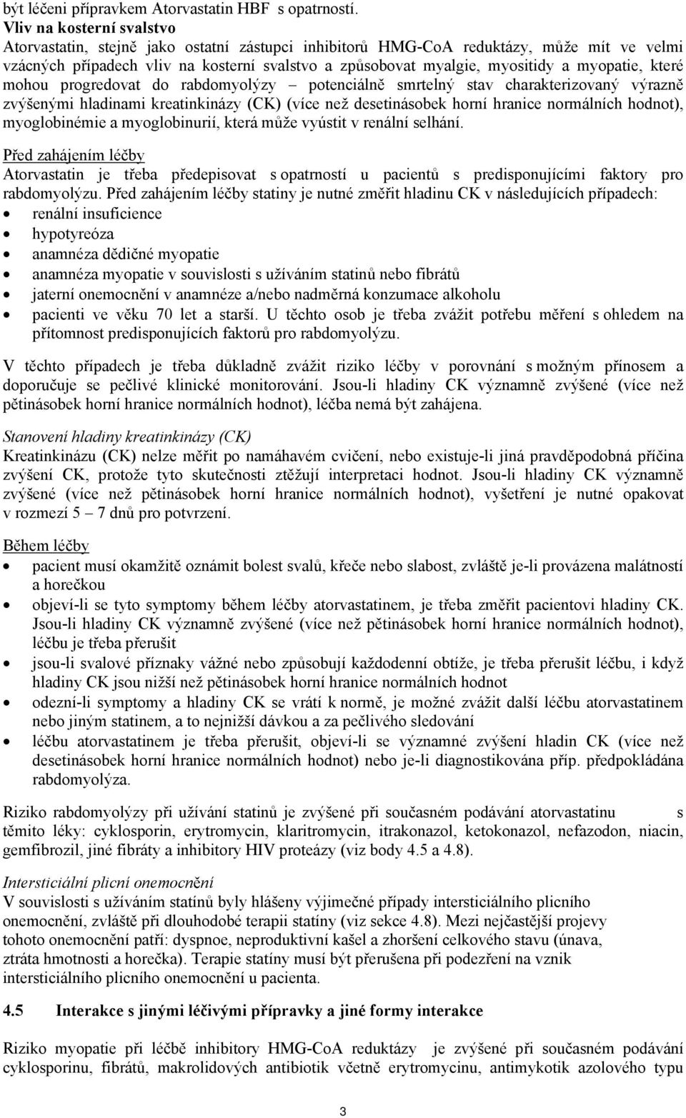 myopatie, které mohou progredovat do rabdomyolýzy potenciálně smrtelný stav charakterizovaný výrazně zvýšenými hladinami kreatinkinázy (CK) (více než desetinásobek horní hranice normálních hodnot),