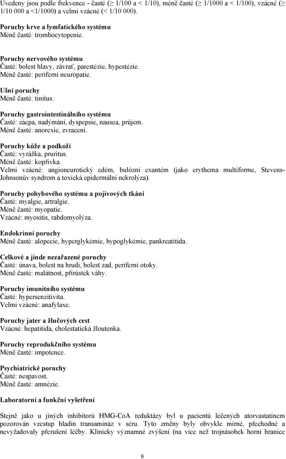 Ušní poruchy Méně časté: tinitus. Poruchy gastrointestinálního systému Časté: zácpa, nadýmání, dyspepsie, nausea, průjem. Méně časté: anorexie, zvracení.