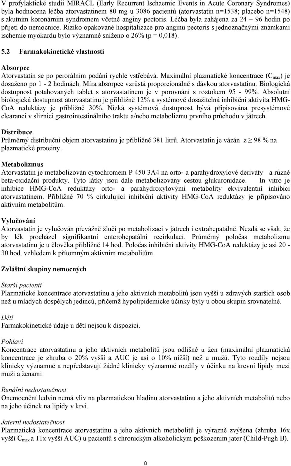 Riziko opakované hospitalizace pro anginu pectoris s jednoznačnými známkami ischemie myokardu bylo významně sníženo o 26% (p = 0,018). 5.