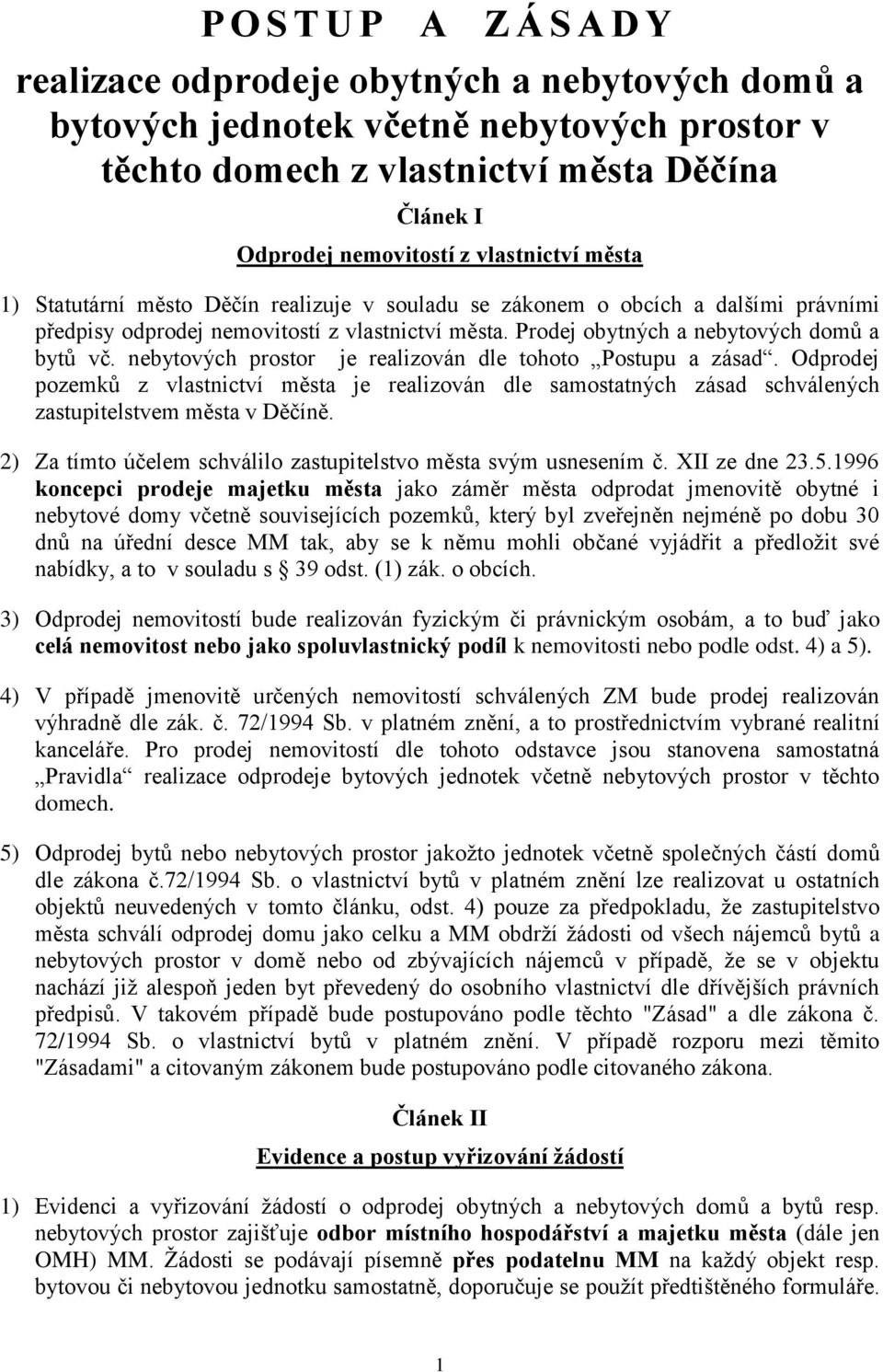 nebytových prostor je realizován dle tohoto Postupu a zásad. Odprodej pozemků z vlastnictví města je realizován dle samostatných zásad schválených zastupitelstvem města v Děčíně.